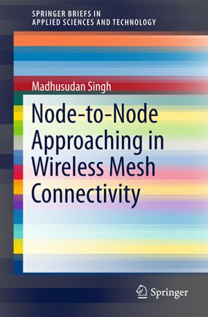 Node-to-Node Approaching in Wireless Mesh Connectivity : SpringerBriefs in Applied Sciences and Technology - Madhusudan Singh