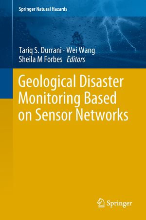 Geological Disaster Monitoring Based on Sensor Networks : Springer Natural Hazards - Tariq S. Durrani