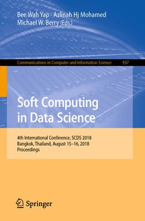 Soft Computing in Data Science : 4th International Conference, SCDS 2018, Bangkok, Thailand, August 15-16, 2018, Proceedings - Bee Wah Yap