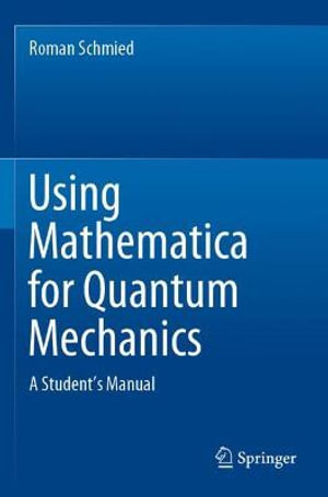 Using Mathematica for Quantum Mechanics : A Student's Manual - Roman Schmied