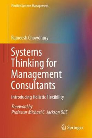 Systems Thinking for Management Consultants : Introducing Holistic Flexibility - Rajneesh Chowdhury