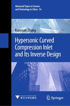 Hypersonic Curved Compression Inlet and Its Inverse Design : Advanced Topics in Science and Technology in China : Book 56 - Kunyuan Zhang