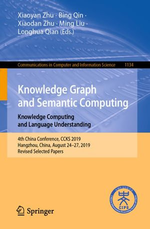 Knowledge Graph and Semantic Computing: Knowledge Computing and Language Understanding : 4th China Conference, CCKS 2019, Hangzhou, China, August 24-27, 2019, Revised Selected Papers - Xiaoyan Zhu