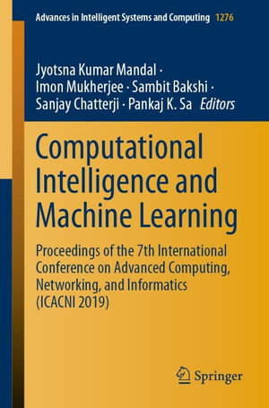 Computational Intelligence and Machine Learning : Proceedings of the 7th International Conference on Advanced Computing, Networking, and Informatics (ICACNI 2019) - Jyotsna Kumar Mandal