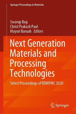 Next Generation Materials and Processing Technologies : Select Proceedings of RDMPMC 2020 - Swarup Bag