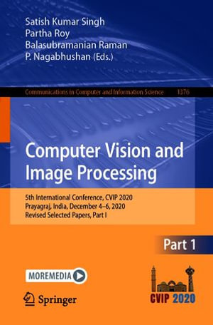 Computer Vision and Image Processing : 5th International Conference, CVIP 2020, Prayagraj, India, December 4-6, 2020, Revised Selected Papers, Part I - Satish Kumar Singh