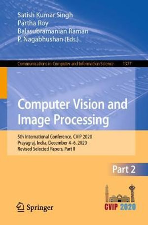 Computer Vision and Image Processing : 5th International Conference, CVIP 2020, Prayagraj, India, December 4-6, 2020, Revised Selected Papers, Part II - Balasubramanian Raman