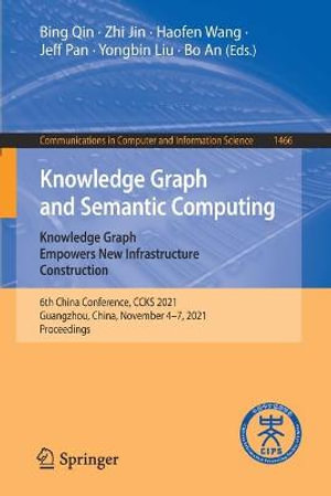 Knowledge Graph and Semantic Computing : Knowledge Graph Empowers New Infrastructure Construction : 6th China Conference, CCKS 2021, Guangzhou, China, November 4-7, 2021, Proceedings - Bing Qin