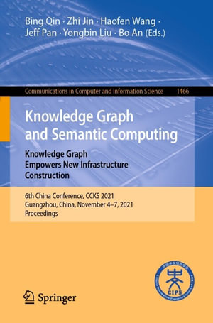 Knowledge Graph and Semantic Computing: Knowledge Graph Empowers New Infrastructure Construction : 6th China Conference, CCKS 2021, Guangzhou, China, November 4-7, 2021, Proceedings - Bing Qin