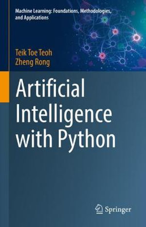 Artificial Intelligence with Python : Machine Learning: Foundations, Methodologies, and Applications - Teik Toe Teoh