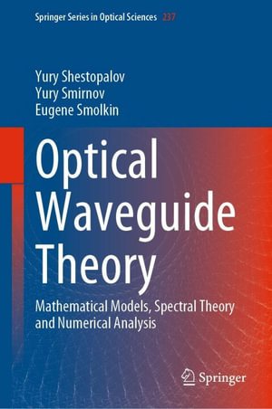 Optical Waveguide Theory : Mathematical Models, Spectral Theory and Numerical Analysis - Yury Shestopalov