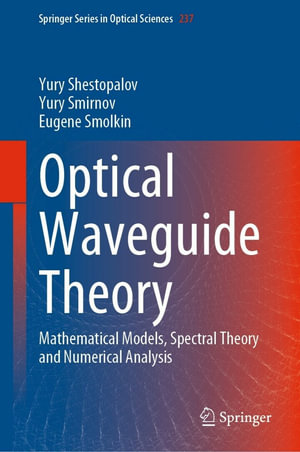 Optical Waveguide Theory : Mathematical Models, Spectral Theory and Numerical Analysis - Yury Shestopalov