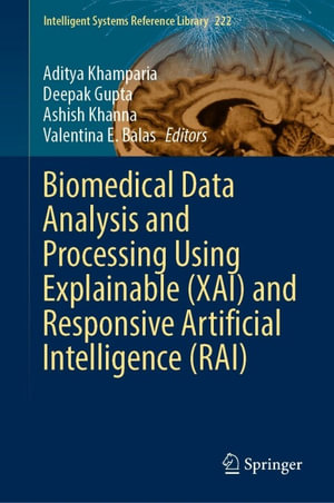 Biomedical Data Analysis and Processing Using Explainable (XAI) and Responsive Artificial Intelligence (RAI) : Intelligent Technologies and Robotics (R0) - Aditya Khamparia