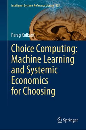 Choice Computing : Machine Learning and Systemic Economics for Choosing - Parag Kulkarni