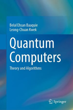 Quantum Computers : Theory and Algorithms - Belal Ehsan Baaquie