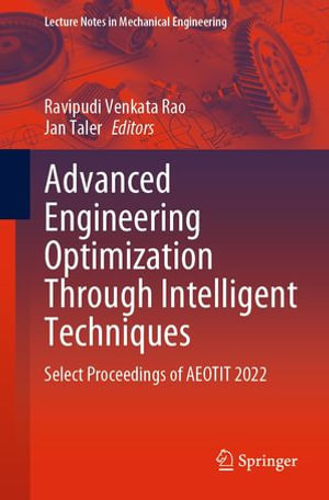 Advanced Engineering Optimization Through Intelligent Techniques : Select Proceedings of AEOTIT 2022 - Ravipudi Venkata Rao