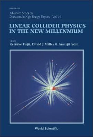 Linear Collider Physics In The New Millennium : Advanced Series on Directions in High Energy Physics - Amarjit Soni
