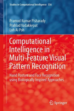 Computational Intelligence in Multi-Feature Visual Pattern Recognition : Hand Posture and Face Recognition using Biologically Inspired Approaches - Pramod Kumar Pisharady