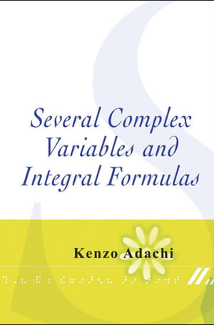 Several Complex Variables and Integral Formulas - Kenzo Adachi