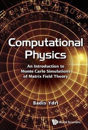Computational Physics : An Introduction To Monte Carlo Simulations Of Matrix Field Theory - Badis Ydri