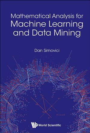 Mathematical Analysis For Machine Learning And Data Mining - Dan A Simovici
