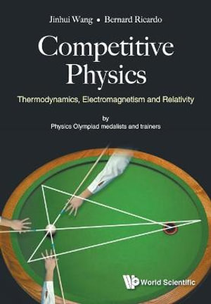 COMPETITIVE PHYSICS : Thermodynamics, Electromagnetism And Relativity - WANG JINHUI