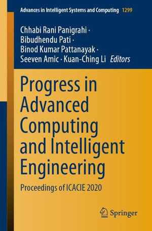Progress in Advanced Computing and Intelligent Engineering : Proceedings of ICACIE 2020 - Chhabi Rani Panigrahi