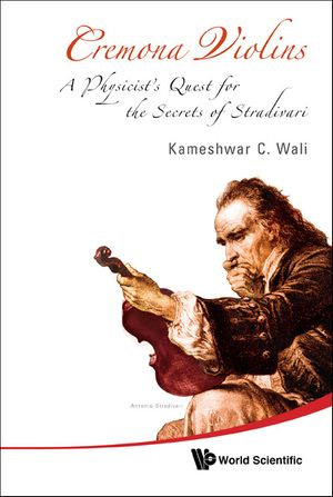 Cremona Violins : A Physicist's Quest for the Secrets of Stradivari (With DVD-ROM) - Kameshwar C Wali