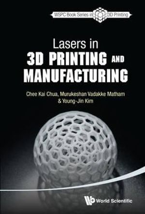 LASERS IN 3D PRINTING AND MANUFACTURING : World Scientific Series in 3d Printing - CHUA CHEE KAI