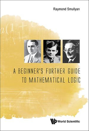 A Beginner's Further Guide to Mathematical Logic - Raymond M Smullyan
