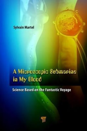 A Microscopic Submarine in My Blood : Science Based on Fantastic Voyage - Sylvain  Martel