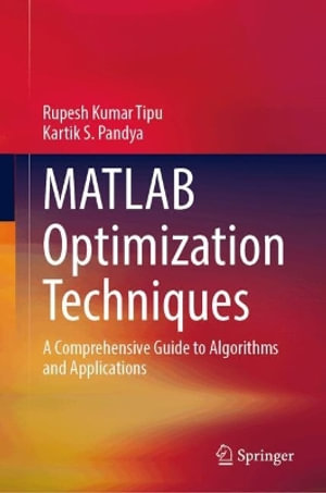 MATLAB Optimization Techniques : A Comprehensive Guide to Algorithms and Applications - Kartik S. Pandya
