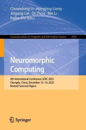 Neuromorphic Computing : 4th International Conference, ICNC 2025, Chengdu, China, December 12-14, 2025, Revised Selected Papers - Bin Li