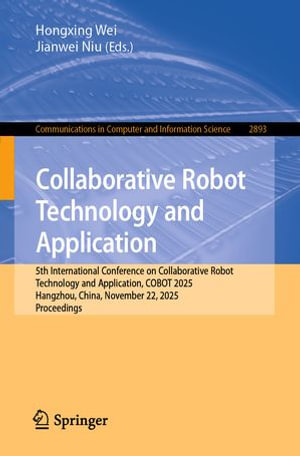 Collaborative Robot Technology and Application : 5th International Conference on Collaborative Robot Technology and Application, COBOT 2025, Hangzhou, China, November 22, 2025, Proceedings - Hongxing Wei