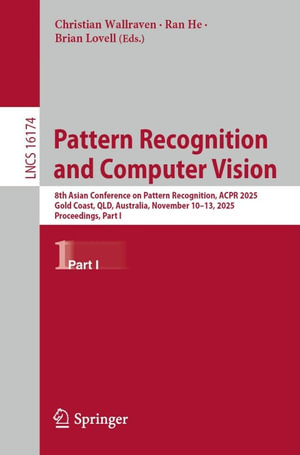 Pattern Recognition and Computer Vision : 8th Asian Conference on Pattern Recognition, ACPR 2025, Gold Coast, QLD, Australia, November 10-13, 2025, Proceedings, Part I - Christian Wallraven