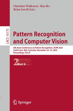 Pattern Recognition and Computer Vision : 8th Asian Conference on Pattern Recognition, ACPR 2025, Gold Coast, QLD, Australia, November 10-13, 2025, Proceedings, Part II - Christian Wallraven