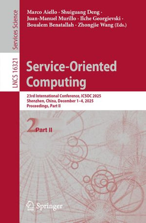 Service-Oriented Computing : 23rd International Conference, ICSOC 2025, Shenzhen, China, December 1-4, 2025, Proceedings, Part II - Marco Aiello