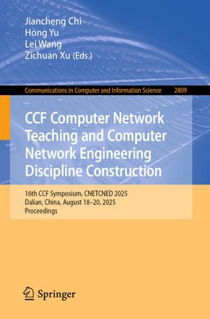 CCF Computer Network Teaching and Computer Network Engineering Discipline Construction : 16th CCF Symposium, CNETCNED 2025, Dalian, China, August 18-20, 2025, Proceedings - Jiancheng Chi