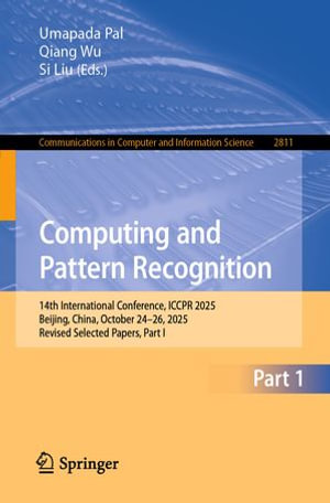 Computing and Pattern Recognition : 14th International Conference, ICCPR 2025, Beijing, China, October 24-26, 2025, Revised Selected Papers, Part I - Umapada Pal