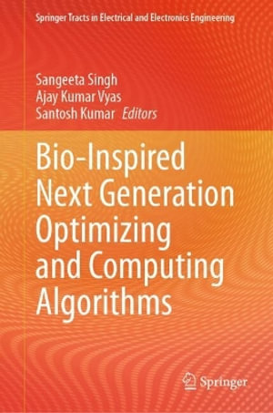Bio-Inspired Next Generation Optimizing and Computing Algorithms : Springer Tracts in Electrical and Electronics Engineering - Ajay Kumar Vyas