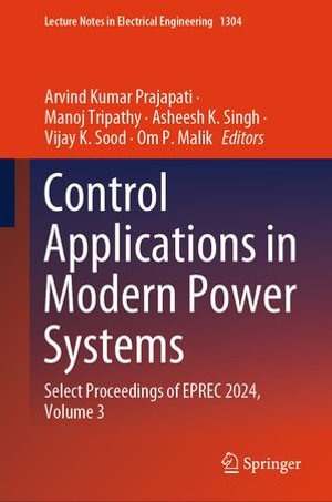 Control Applications in Modern Power Systems : Select Proceedings of EPREC 2024, Volume 3 - Arvind Kumar Prajapati