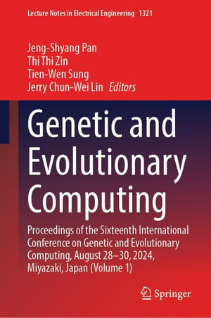 Genetic and Evolutionary Computing : Proceedings of the Sixteenth International Conference on Genetic and Evolutionary Computing, August 28-30, 2024, Miyazaki, Japan (Volume 1) - Jeng-Shyang Pan