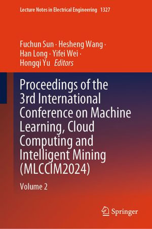 Proceedings of the 3rd International Conference on Machine Learning, Cloud Computing and Intelligent Mining (MLCCIM2024) : Volume 2 - Fuchun Sun