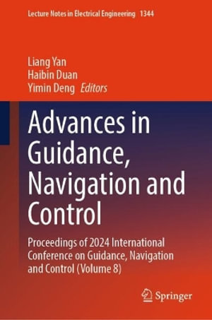 Advances in Guidance, Navigation and Control : Proceedings of 2024 International Conference on Guidance, Navigation and Control (Volume 8) - Liang Yan
