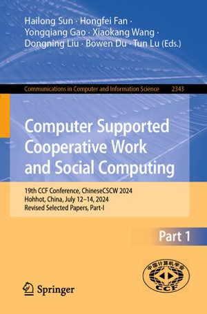 Computer Supported Cooperative Work and Social Computing : 19th CCF Conference, ChineseCSCW 2024, Hohhot, China, July 12-14, 2024, Revised Selected Papers, Part I - Hailong Sun