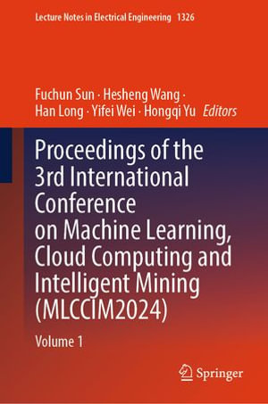 Proceedings of the 3rd International Conference on Machine Learning, Cloud Computing and Intelligent Mining (MLCCIM2024) : Volume 1 - Fuchun Sun