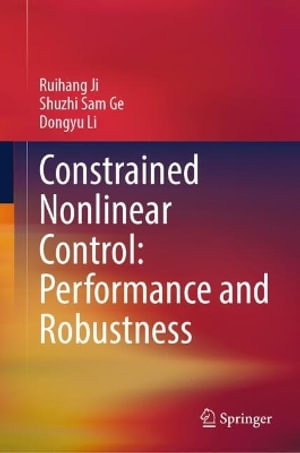 Constrained Nonlinear Control : Performance and Robustness - Dongyu Li