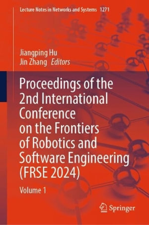 Proceedings of the 2nd International Conference on the Frontiers of Robotics and Software Engineering (FRSE 2024) : Volume 1 - Jiangping Hu
