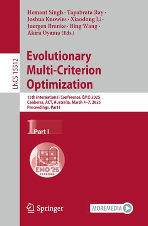 Evolutionary Multi-Criterion Optimization : 13th International Conference, EMO 2025, Canberra, ACT, Australia, March 4-7, 2025, Proceedings, Part I - Hemant Singh