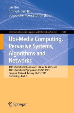 Ubi-Media Computing, Pervasive Systems, Algorithms and Networks : 13th International Conference, Ubi-Media 2025, and 17th International Symposium, I-SPAN 2025, Bangkok, Thailand, January 19¢"23, 2025, Proceedings, Part II - Ching-Hsien Hsu